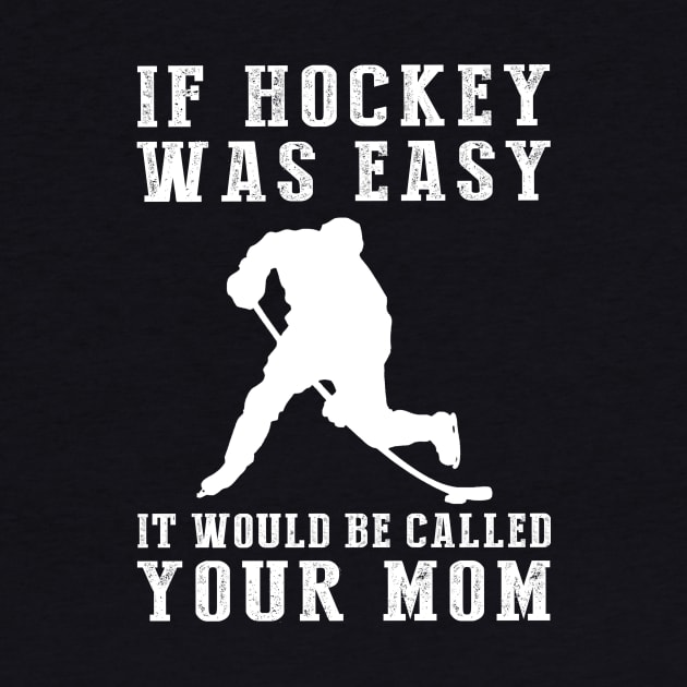 Slapstick Fun: If Hockey Was Easy, It'd Be Called Your Mom! by MKGift